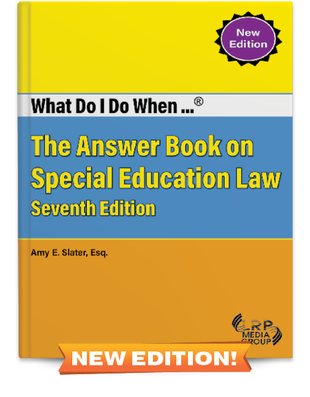 What Do I Do When ...® The Answer Book on Special Education Law — Seventh Edition