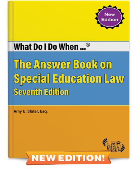 What Do I Do When ...® The Answer Book on Special Education Law — Seventh Edition