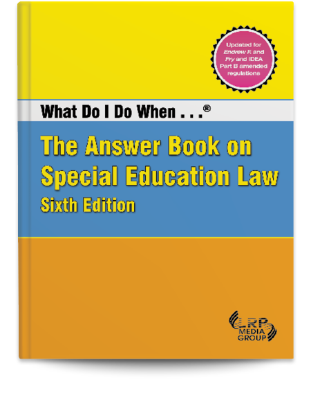 What Do I Do When ...® The Answer Book on Special Education Law — Sixth Edition