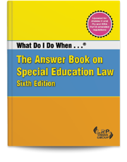 What Do I Do When ...® The Answer Book on Special Education Law — Sixth Edition