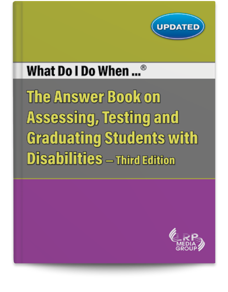 What Do I Do When...® The Answer Book on Assessing, Testing and Graduating Students with Disabilities — Third Edition
