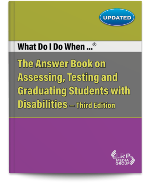 What Do I Do When...® The Answer Book on Assessing, Testing and Graduating Students with Disabilities — Third Edition