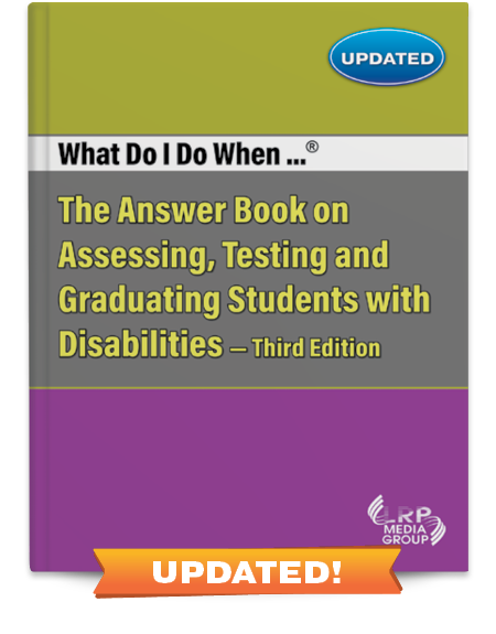 What Do I Do When...® The Answer Book on Assessing, Testing and Graduating Students with Disabilities — Third Edition