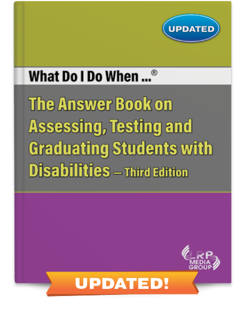 What Do I Do When...® The Answer Book on Assessing, Testing and Graduating Students with Disabilities — Third Edition