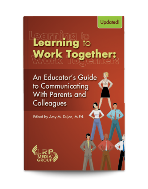 Learning to Work Together: An Educator's Guide to Communicating with Parents and Colleagues
