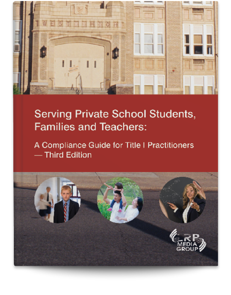 Serving Private School Students, Families and Teachers: A Compliance Guide for Title I Practitioners — Third Edition