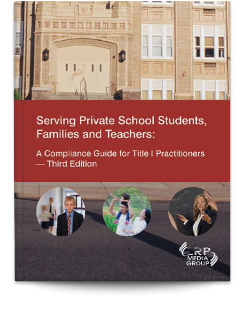 Serving Private School Students, Families and Teachers: A Compliance Guide for Title I Practitioners — Third Edition