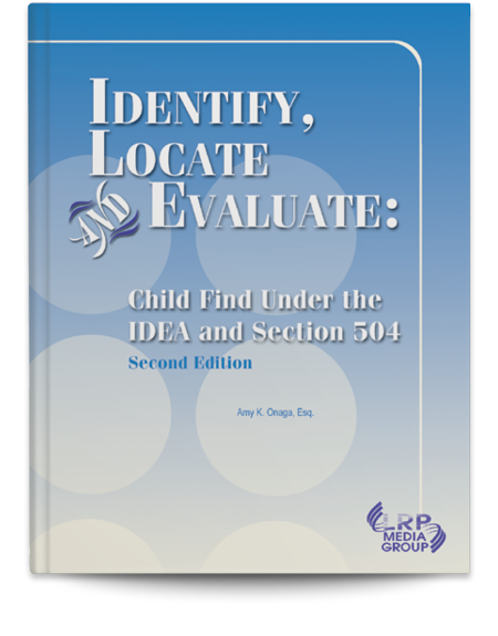 Identify, Locate and Evaluate: Child Find Under the IDEA and Section 504 — Second Edition