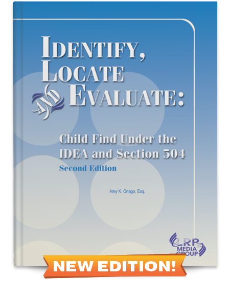Identify, Locate and Evaluate: Child Find Under the IDEA and Section 504 — Second Edition