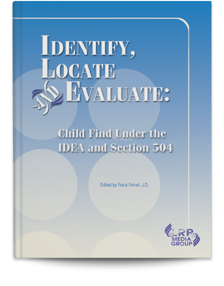 Identify, Locate and Evaluate: Child Find Under the IDEA and Section 504