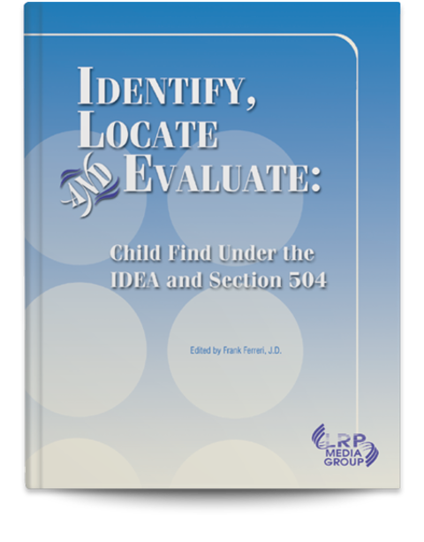Identify, Locate and Evaluate: Child Find Under the IDEA and Section 504