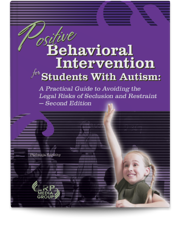 Positive Behavioral Intervention for Students With Autism: A Practical Guide to Avoiding the Legal Risks of Seclusion and Restraint — Second Edition