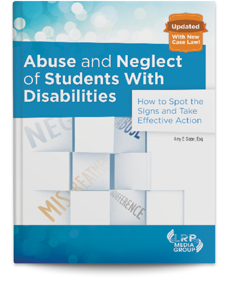 Abuse and Neglect of Students With Disabilities: How to Spot the Signs and Take Effective Action