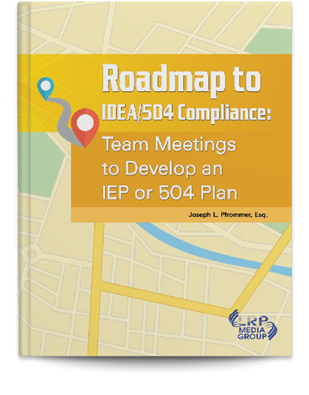 Roadmap to IDEA/504 Compliance: Team Meetings to Develop an IEP or 504 Plan