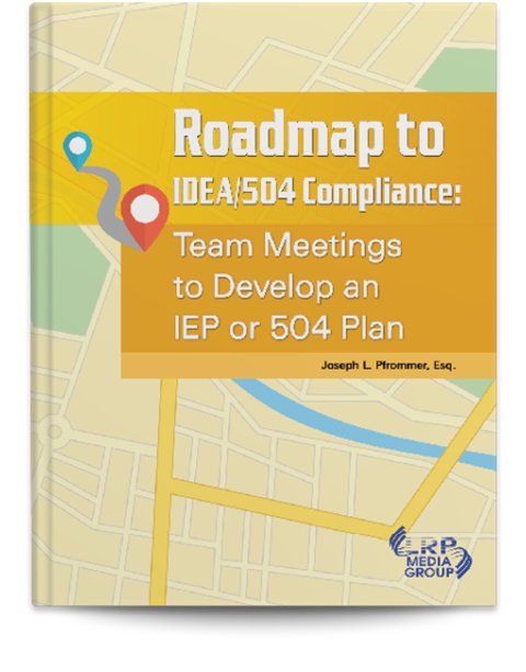 Roadmap to IDEA/504 Compliance: Team Meetings to Develop an IEP or 504 Plan