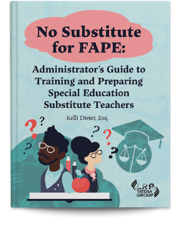 No Substitute for FAPE: Administrator's Guide to Training and Preparing Special Education Substitute Teachers