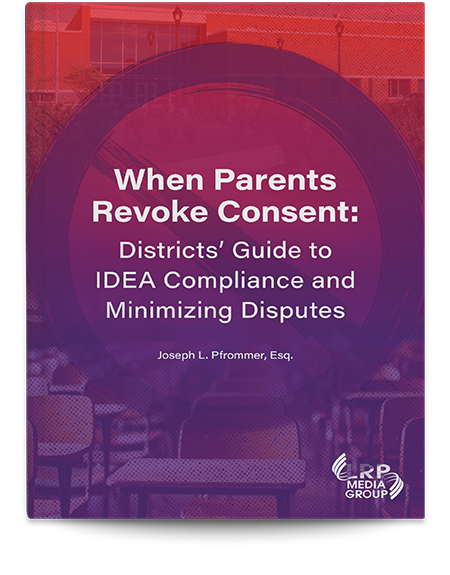 When Parents Revoke Consent: Districts' Guide to IDEA Compliance and Minimizing Disputes 