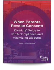 When Parents Revoke Consent: Districts' Guide to IDEA Compliance and Minimizing Disputes