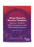 When Parents Revoke Consent: Districts' Guide to IDEA Compliance and Minimizing Disputes