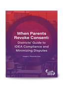 When Parents Revoke Consent: Districts' Guide to IDEA Compliance and Minimizing Disputes